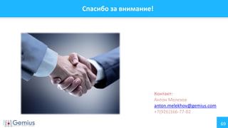 69
Спасибо за внимание!
Контакт:
Антон Мелехов
anton.melekhov@gemius.com
+7(926)166-77-02
 