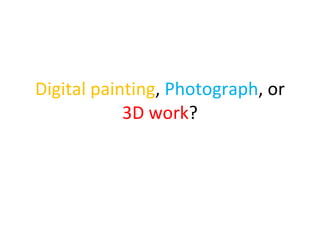 Digital painting ,  Photograph , or  3D work ? 