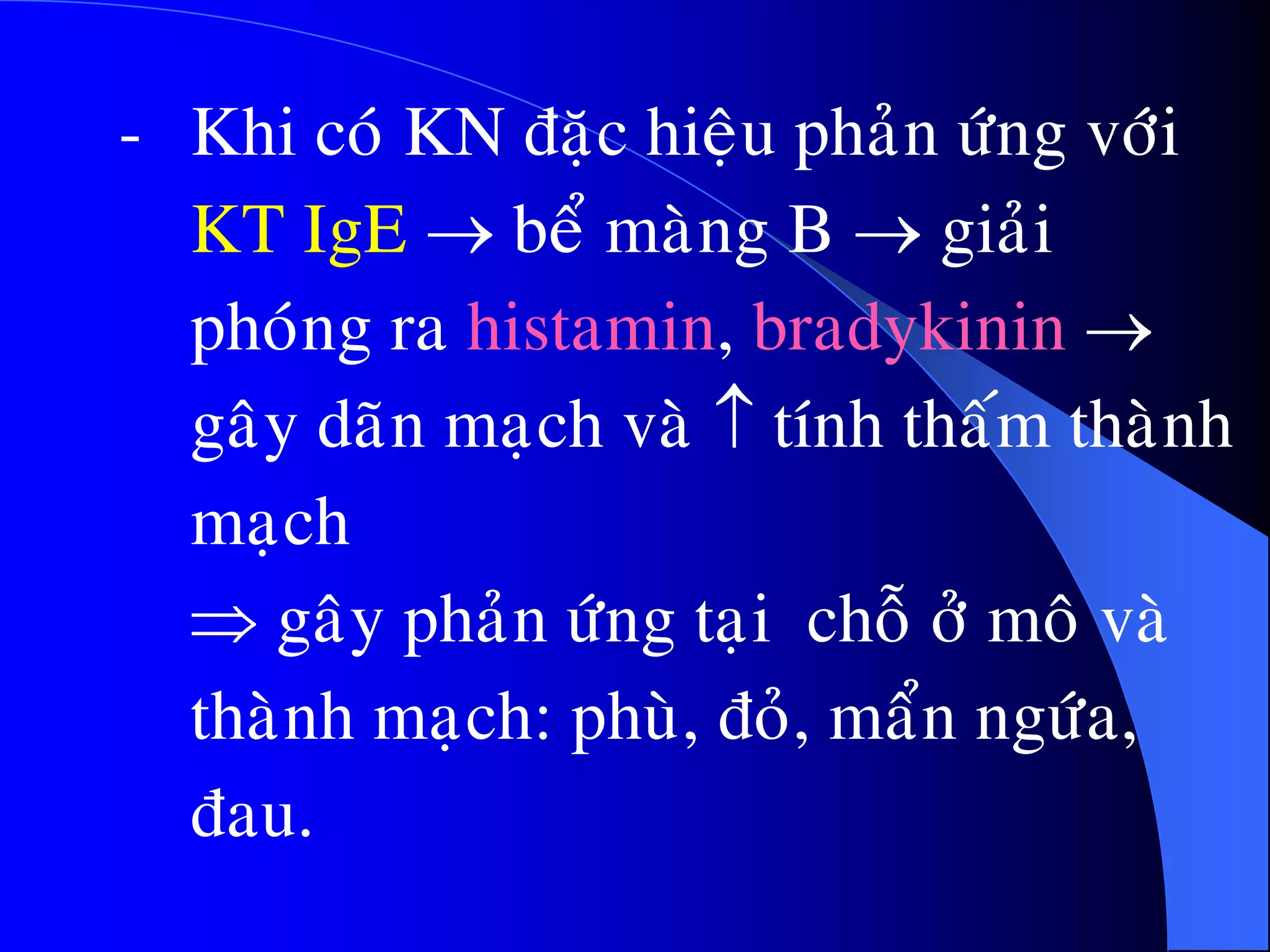- Khi coù KN ñaëc hieäu phaûn öùng vôùi
KT IgE  beå maøng B  giaûi
phoùng ra histamin, bradykinin 
gaây daõn maïch vaø  tính thaám thaønh
maïch
 gaây phaûn öùng taïi choã ôû moâ vaø
thaønh maïch: phuø, ñoû, maån ngöùa,
ñau.
 