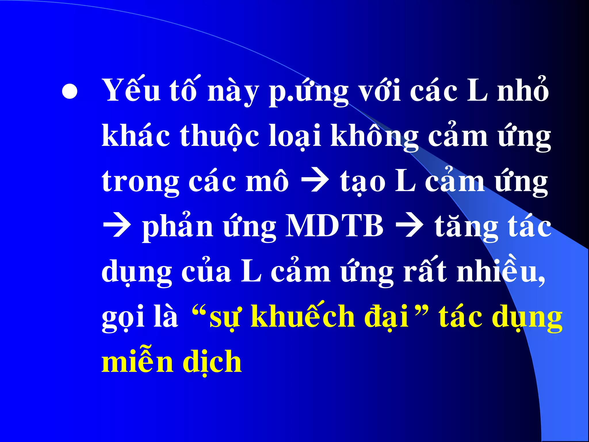  Yeáu toá naøy p.öùng vôùi caùc L nhoû
khaùc thuoäc loaïi khoâng caûm öùng
trong caùc moâ  taïo L caûm öùng
 phaûn öùng MDTB  taêng taùc
duïng cuûa L caûm öùng raát nhieàu,
goïi laø “söï khueách ñaïi” taùc duïng
mieãn dòch
 