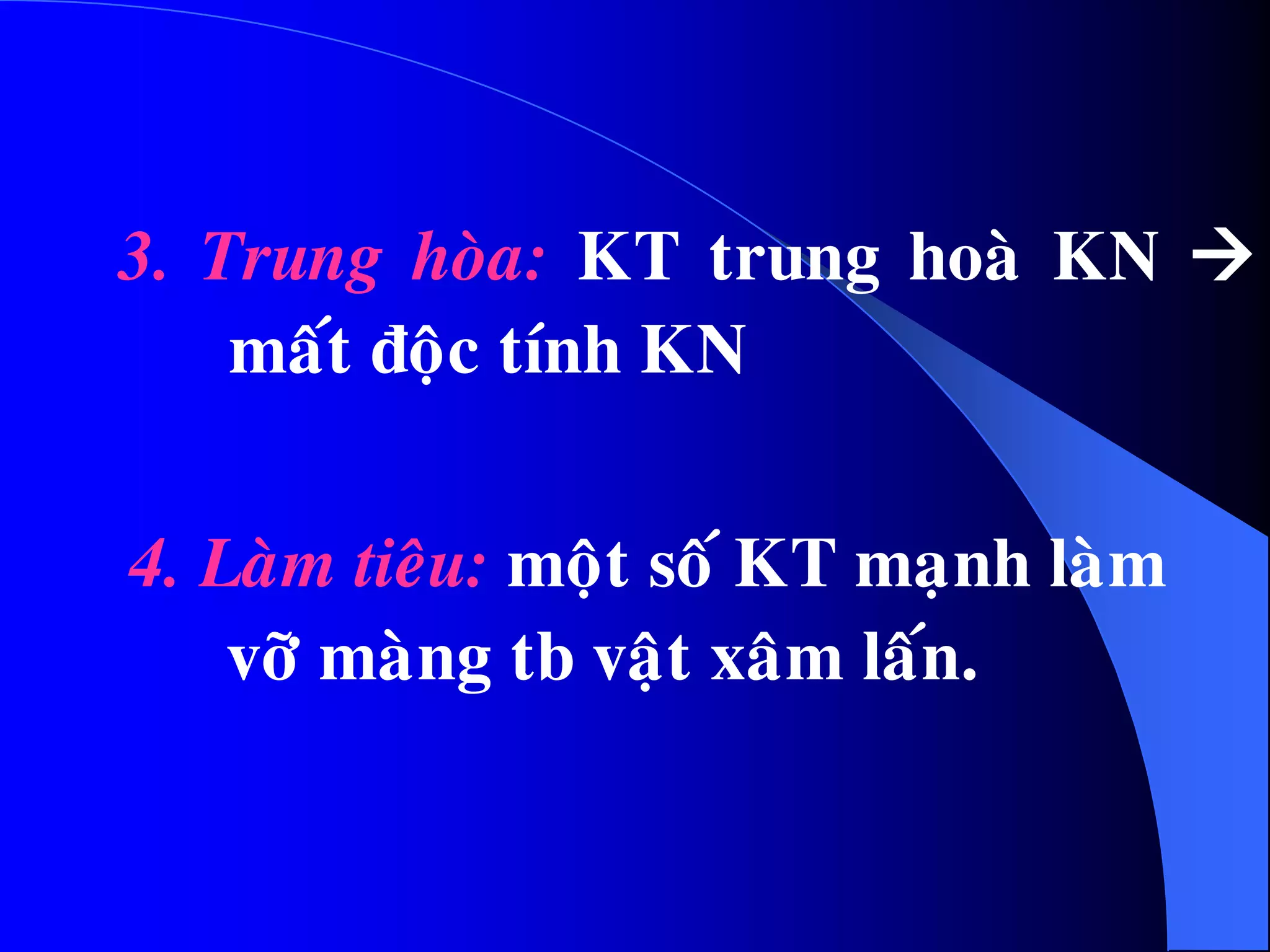 3. Trung hoøa: KT trung hoaø KN 
maát ñoäc tính KN
4. Laøm tieâu: moät soá KT maïnh laøm
vôõ maøng tb vaät xaâm laán.
 