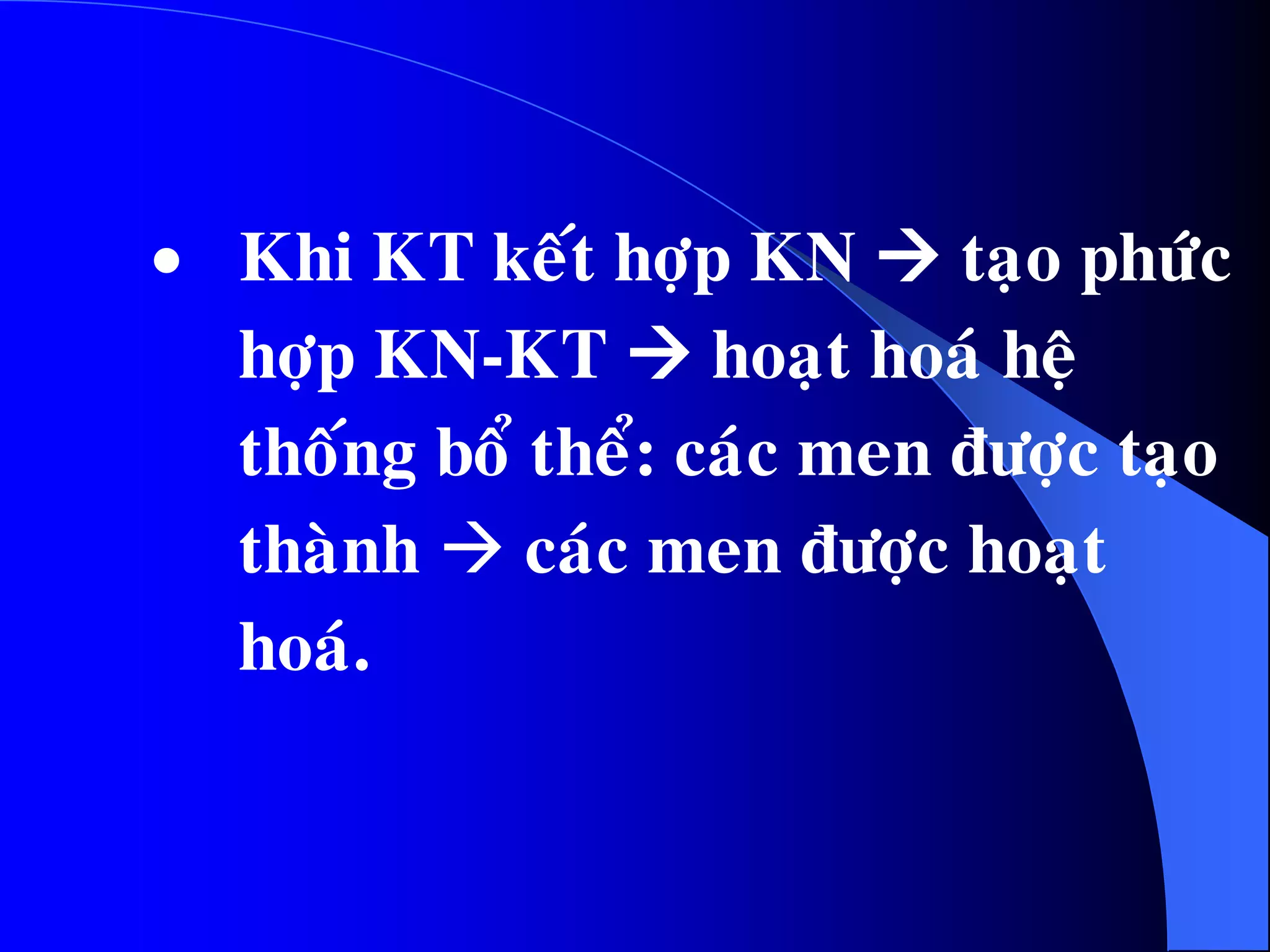  Khi KT keát hôïp KN  taïo phöùc
hôïp KN-KT  hoaït hoaù heä
thoáng boå theå: caùc men ñöôïc taïo
thaønh  caùc men ñöôïc hoaït
hoaù.
 