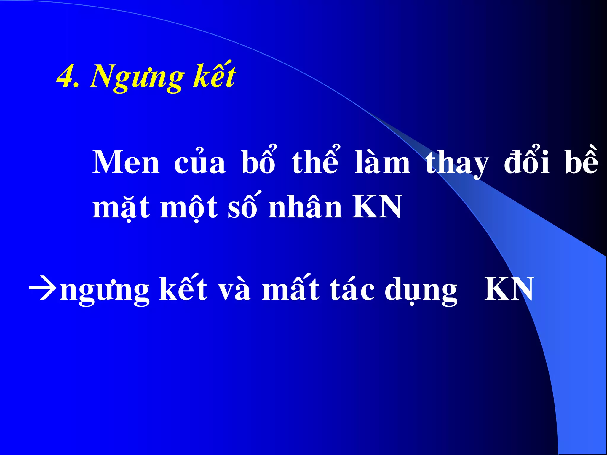 4. Ngöng keát
Men cuûa boå theå laøm thay ñoåi beà
maët moät soá nhaân KN
ngöng keát vaø maát taùc duïng KN
 