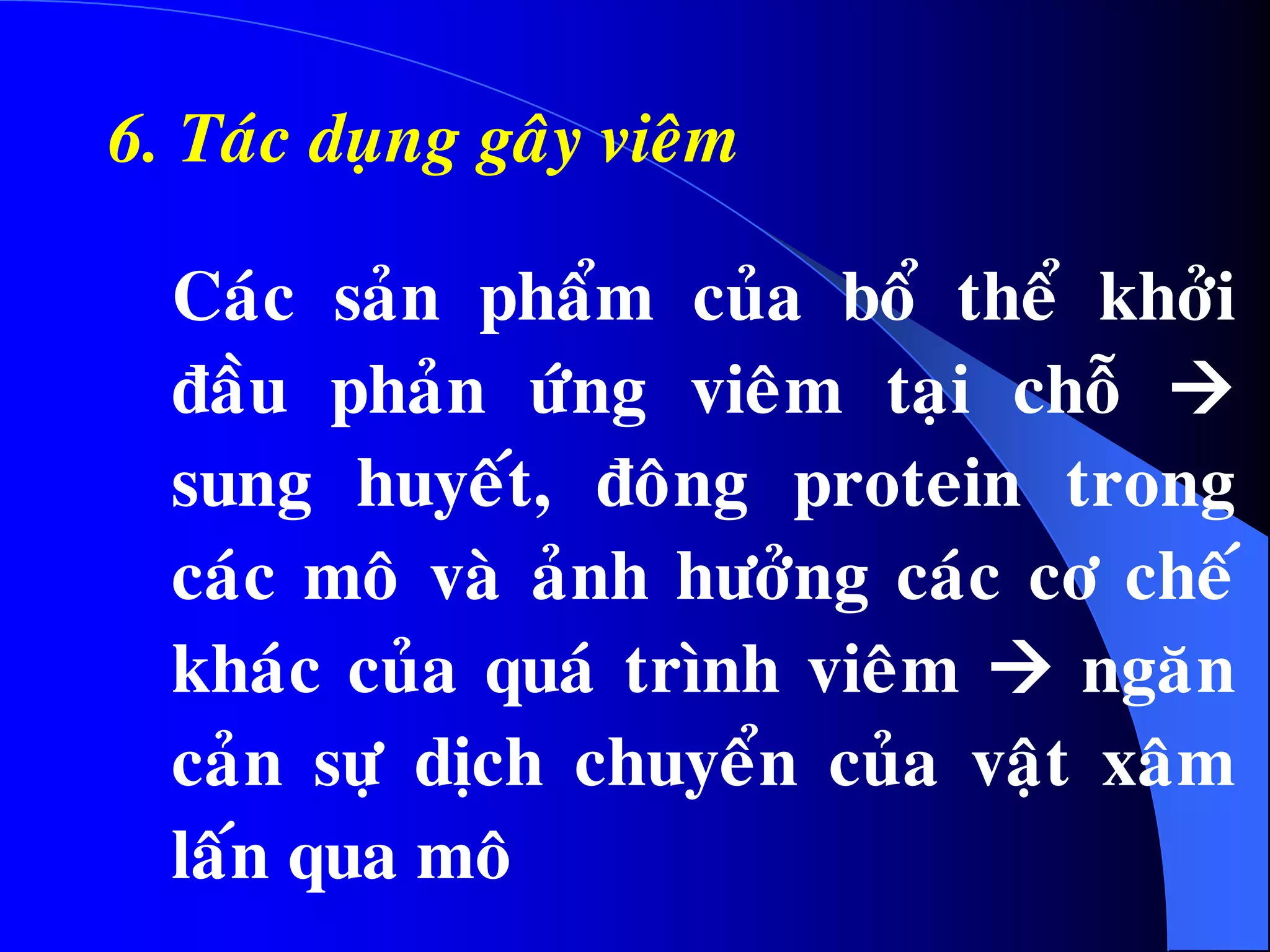 6. Taùc duïng gaây vieâm
Caùc saûn phaåm cuûa boå theå khôûi
ñaàu phaûn öùng vieâm taïi choã 
sung huyeát, ñoâng protein trong
caùc moâ vaø aûnh höôûng caùc cô cheá
khaùc cuûa quaù trình vieâm  ngaên
caûn söï dòch chuyeån cuûa vaät xaâm
laán qua moâ
 