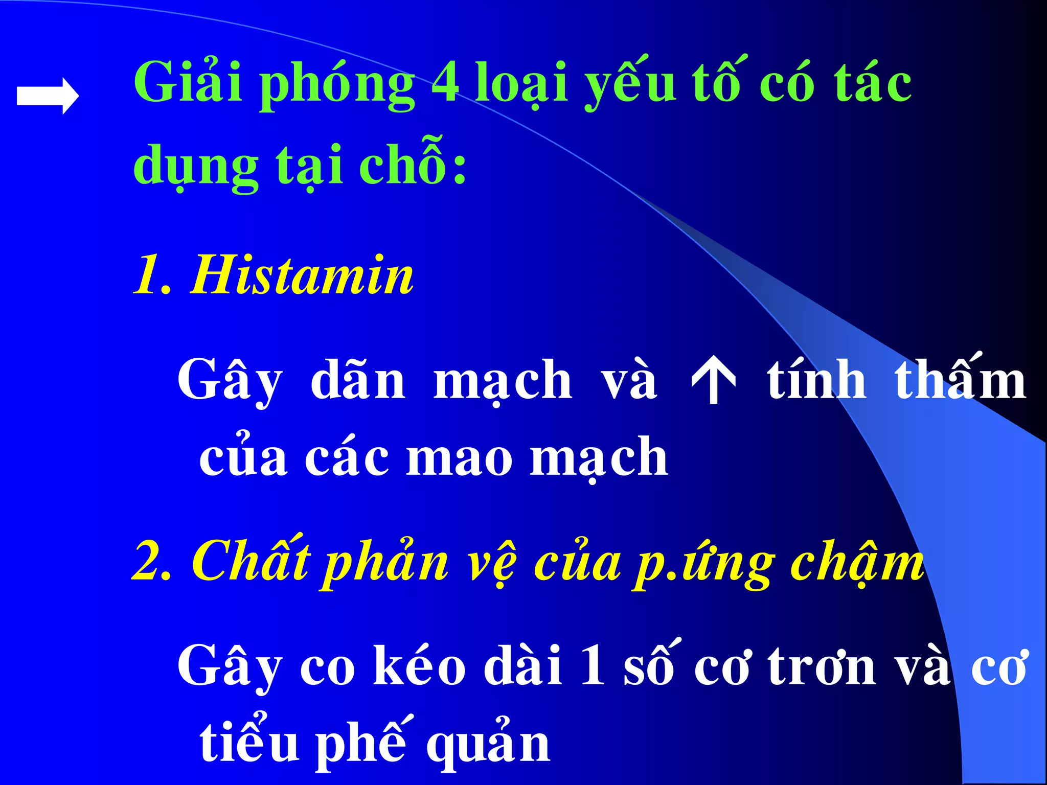 Giaûi phoùng 4 loaïi yeáu toá coù taùc
duïng taïi choã:
1. Histamin
Gaây daõn maïch vaø  tính thaám
cuûa caùc mao maïch
2. Chaát phaûn veä cuûa p.öùng chaäm
Gaây co keùo daøi 1 soá cô trôn vaø cô
tieåu pheá quaûn
 