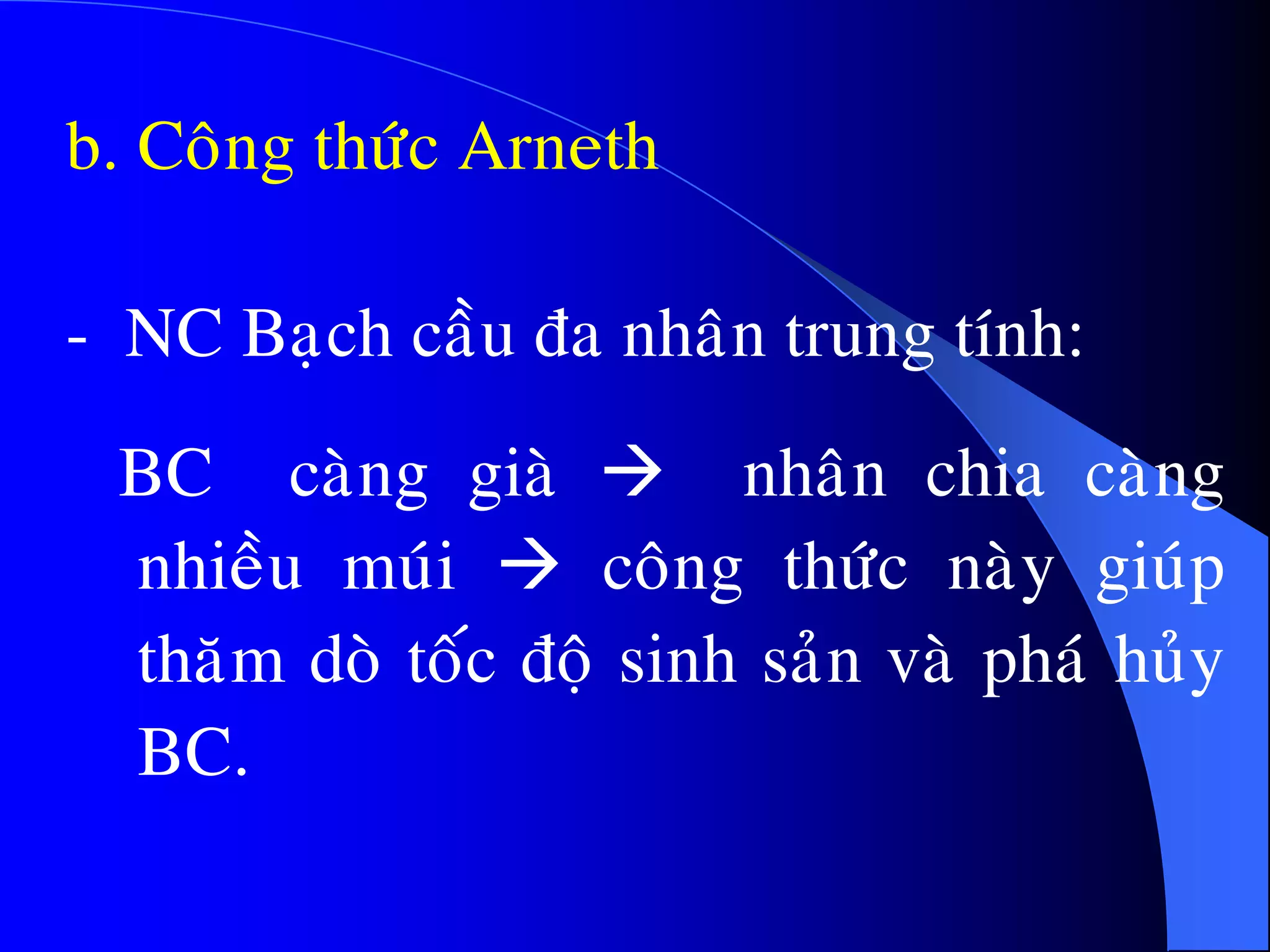b. Coâng thöùc Arneth
- NC Baïch caàu ña nhaân trung tính:
BC caøng giaø  nhaân chia caøng
nhieàu muùi  coâng thöùc naøy giuùp
thaêm doø toác ñoä sinh saûn vaø phaù huûy
BC.
 
