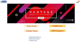 Team Name
College Name
Viables 2.0
MDI Gurgaon
Siddhartha Sharma
Siddhant Pandey
Prasang Jain
 
