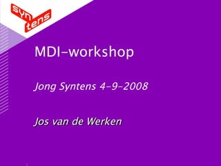 MDI-workshop Jong Syntens 4-9-2008 Jos van de Werken 