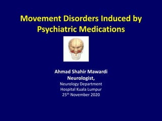 Movement Disorders Induced by
Psychiatric Medications
Ahmad Shahir Mawardi
Neurologist,
Neurology Department
Hospital Kuala Lumpur
25th November 2020
 