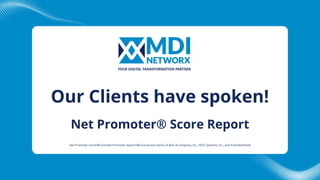 Net Promoter® Score Report
Our Clients have spoken!
Net Promoter ScoreSM and Net Promoter SystemSM are service marks of Bain & Company, Inc., NICE Systems, Inc., and Fred Reichheld.
 