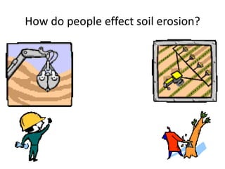 How do people effect soil erosion?
 