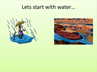 Lets start with water…
 