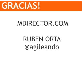 GRACIAS!
MDIRECTOR.COM
RUBEN ORTA
@agileando