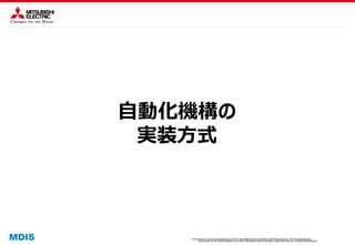 COPYRIGHT © 2016 MITSUBISHI ELECTRIC INFORMATION SYSTEMS CORPORATION ALL RIGHTS RESERVED
COPYRIGHT © 2015 MITSUBISHI ELECTRIC INFORMATION SYSTEMS CORPORATION ALL RIGHTS RESERVED
自動化機構の
実装方式
 
