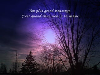 Ton plus grand mensonge  C’est quand tu te mens à toi-même 