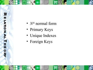 Relational Theory N th   normal form Primary Keys Unique Indexes Foreign Keys 