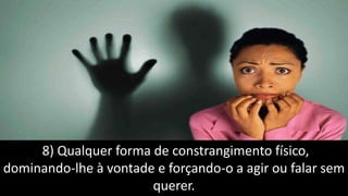 8) Qualquer forma de constrangimento físico,
dominando-lhe à vontade e forçando-o a agir ou falar sem
querer.
 