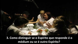 3. Como distinguir se o Espírito que responde é o
médium ou se é outro Espírito?
 