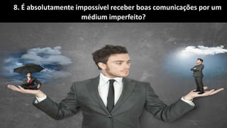 Seminário: Médiuns obsidiados
8. É absolutamente impossível receber boas comunicações por um
médium imperfeito?
 