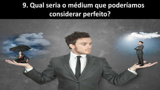 Seminário: Médiuns obsidiados
9. Qual seria o médium que poderíamos
considerar perfeito?
 