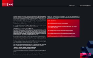 [dev] Reporte 2011 www.motordejuegos.net
118
Cualquier duda, tengan la confianza de contactarnos y con todo gusto vamos a apoyarles en
lo que se pueda, pero mucha de la información que les daremos es exactamente la misma que
estoy publicando en este artículo.
Recuerden que en lo a que consolas respecta, todo, absolutamente TODO EL PROCESO de
Desarrollo, Producción y Comercialización esta controlado. Lo cual obliga a que cualquier per-
sona o empresa interesada deberá de cumplir con los requerimientos de licenciamiento o de lo
contrario quedará fuera... y estas no son palabras que yo invento, o es un plan maléfico para
que todos ustedes jamás lleguen lejos como desarrolladores... esta es la cruda realidad de
como funciona esta Industria y es exactamente igual en el caso de Sony y Nintendo.
Para aquellos que estén dispuestos a acatar las reglas y seguir el proceso, pues aquí les dejo
otros links para que vean lo que sigue.
En sitio de Developing Games for Xbox LIVE Arcade (nuevamente, un sitio disponible
para TODOS) pueden encontrar una sección en donde dice lo siguiente:
“Distributing your game on Xbox LIVE Arcade
For developers already working with an account or business development manager, we recom-
mend that you contact them directly. For new developers to XBLA, the process starts with a pitch
regarding the game and your company. If the initial concept is approved, you will fill out an of-
ficial Concept Submission Form, which will go through a more formal internal approval process.
Before any game ideas are presented, you must sign a standard, mutual NDA. This protects both
yourself and Microsoft. Learn more by emailing arcade@microsoft.com.”
En otras palabras, para poder publicar un juego en XBLA es necesario contactar directamente a
Microsoft, quienes te indicarán el proceso a seguir, donde lo primero es presentar el juego que
se desea publicar y posteriormente, si es aceptado, se continuará con la firma de un Contrato
de Confidencialidad (NDA) con Microsoft.
También es posible buscar el apoyo de algún PUBLISHER o estudio Profesional que cuenten
con LICENCIAMIENTO para Publicar/Desarrollar (según sea el caso) juegos para Xbox y XBLA.
Claro que estas serán negociaciones que se realizarán a puerta cerrada.
Y por último, para aquellos interesados en poder llevar su desarrollo a Xbox 360, entonces de-
berán de visitar el sitio de Xbox Developer Programs en donde encontrarán lo siguiente:
“Building a full retail game for Xbox 360 or Windows
Work with your existing publisher or Microsoft account manager.
For First party publishing submission only to Microsoft Game Studios, contact gamesub@micro-
soft.com”
En este caso será necesario contactar directamente a la gente de Microsoft (por ahí hay un mail)
y pedirles la orientación adecuada para que puedan publicar juegos para su consola.
Links de interés:
http://create.msdn.com/en-us/home/faq
http://create.msdn.com/en-US/home/faq/xbox_live_indie_
games#xboxfaq020
http://www.xbox.com/en-US/developers/xbox360/
http://www.xbox.com/en-US/developers/xbox360/xbla
http://www.xbox.com/en-US/developers/xbox360/tools
 