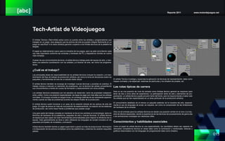 [abc] Reporte 2011 www.motordejuegos.net
015
Tech-Artist de Videojuegos
El Artista Técnico (Tech-Artist) actúa como un puente entre los artistas y programadores que
trabajan en un juego. Que asegurar que los activos del arte se pueden integrar fácilmente en un
juego sin sacrificar ni la visión artística general o superior a los límites técnicos de la plataforma
elegida.
El papel es relativamente nuevo para la industria de los juegos, pero se está convirtiendo cada
vez más importante conforme las consolas y hardware de PC y dispositivos móviles se vuelve
más complejo.
A pesar de sus conocimientos técnicos, el artista técnico trabaja parte del equipo de arte, y man-
tiene una estrecha coordinación con los artistas y el director de arte, así como los programa-
dores.
¿Cuál es el trabajo?
Las principales áreas de responsabilidad de los artistas técnicos incluyen la creación y el man-
tenimiento del flujo de trabajo de producción artística, así como la toma de decisiones sobre los
paquetes y herramientas de arte de un estudio debe utilizar.
El artista técnico también se encarga de investigar nuevas técnicas y ponerlas en práctica. El
trabajo incluye a menudo un elemento de enseñanza, con la técnica del artista compartiendo
sus conocimientos a través de cursos de formación y asesoramiento con otros artistas.
Los artistas técnicos empleados por los estudios de desarrollo, tanto de propiedad independi-
ente y editor. Como una posición especializada, las tasas de pago son más altas que los artistas
normales. El encargo consiste en largas horas, sin embargo además de ser estresante especial-
mente cuando se trata de problemas durante las etapas finales de la producción.
El artista técnico suele funcionar a un paso de la creación directa de los activos de arte del
juego. En lugar de actuar en más de una posición de asesoramiento, la creación de los sistemas
de producción, así como hacer frente a problemas que puedan surgir.
Una gran parte del trabajo consiste en mantener al día en los cambios en la tecnología, tanto en
términos de hardware de la plataforma, paquetes de arte y nuevas técnicas. El artista técnico
se espera que sea capaz de crear herramientas personalizadas para mejorar la eficiencia de su
equipo. Esto generalmente se lleva a cabo utilizando los lenguajes de scripts incluidos en los
paquetes principales de modelado y animación.
Artista técnico también tendrá un papel supervisión cuando se trata de proporcionar información
o la depuración de los activos complejos como las plataformas y sistemas de carácter esqueleto
pelado.
El artista Técnico investiga y supervisa la aplicación de técnicas de representación, tales como
mapas normales y de especular, sistemas de partículas y los shaders de píxeles, así.
Las rutas típicas de carrera
Esta no es una posición de nivel de entrada como Artistas técnico general se requieren para
tener de dos a cinco años de experiencia. La participación tanto de arte y elementos de pro-
gramación, un artista técnico puede provenir tanto del fondo, pero la mayoría tiende a haber sido
los artistas que se han especializado en un área particular de la producción artística.
El conocimiento detallado de al menos un paquete estándar de la industria del arte, especial-
mente el uso de lenguajes de script, se requiere, así como la comprensión de las limitaciones
de hardware de la consola.
Otra vía de entrada para los artistas técnicos es desde una posición similar en el cine o la indu-
stria de efectos especiales, donde la experiencia de las técnicas de procesamiento de gama alta
o de animaciones complejas son destrezas útiles.
Conocimientos y habilidades esenciales
Como el papel de artista técnica es una especializada, los candidatos deben ser capaces de
demostrar competencia técnica en áreas tales como la iluminación y renderizado, texturas y
gráficos relacionados con los lenguajes de programación tales como shaders.
	
 