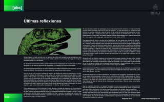 032 Reporte 2011 www.motordejuegos.net
[abc]
Últimas reflexiones
Iba a empezar yo este articulo con un ejemplo de cómo evito aceptar a las paradigmas, pero
resulto ser pesado (incluso para mi) volver a leer. Leer de nuevo acerca de lo que me enoja no
me iba a ayudar, ni a los demás.
Sí. Ya es del conocimiento público que la industria de los videojuegos se va yendo por un vórtice
temporal (no sé qué tan temporal) de dificultades. Un especie de Invierno prolongado.
Mi queja es principalmente con lo que he notado en la esfera comercial de la industria, no sola-
mente en México, sino también en otros países. En seguida les ilustro porque.
Hoy en día ya hay una gran variedad de medios de distribución para los videojuegos, no sola-
mente la tiendita de Pericoapa a donde solías ir a comprar tus juegos a buen precio. Existe
Steam, PSN y Xbox Live. Existe el Virtual Console para revivir todos esos viejos favoritos.
Incluso hay una tecnología en el horizonte que acabara con la necesidad de programar para
distintas plataformas (y acabara con las consolas en algún futuro) que se llama Cloud Gaming.
Muchos en la industria son de la opinión que la distribución en línea no matara al cien por ciento
la distribución retail y espero que tengan razón (tener tiendas que tienen videojuegos de pared
a pared y que uno de ellos está a dos pasos de mi oficina - no tiene precio).
Ahora abarquemos el Cloud-Gaming un poco. Ahorita el modelo de negocios de Cloud-Gaming
simple y sencillamente no me gusta (se cobra por tiempo de juego como los Arcades) pero sí
los que quieren que esta tendencia crezca (y que medio suplanta las consolas o los pc’s super
pimpeados), también deben evolucionar para acomodar a quienes nos gusta tener un poco mas
de control sobre nuestros archivos y quienes no nos gusta sentir presionados por tiempo (al
menos en un rpg o un Ninja Gaiden).
Tal vez sea este cambio de paradigma la que más saca de entre nosotros un enojo primordial
porque intenta deshacer más de 40 años de tradición, ya sea ahorrando tus centavitos para
comprar tu consola preferida (y esta 24 horas en fila el día del lanzamiento) o armando la com-
putadora más apta y poderosa para jalar los juegos nuevos en UltraHD. Pero aun así como
desarrollador no me enoja...los juegos seguirán siendo desarrollados de la misma manera (en
C++, con engines, con lo que sea...solo que para correr sobre un PC).
Para algunos es el inicio (o reinicio) de un sueño que se tuvo desde que empezó el internet...
el timesharing - nada más que ahorita se llama internet-as-a-utility (como la luz, el gas, el agua,
etc.). Internet publico empezó como una serie de servicios que tuvieron una gran capacidad de
computación y ancho de banda de sobra (bueno...por así decir tenían un backbone de 56kbps)
y la gente nada más se conectaba a estas supercomputadoras para enterarse del mundo (via
distintos protocolos...todavía no existía el http). CompuServe (principalmente), America Online
y GEnie (este ultimo ya fue) empezaron así. Entonces con el Cloud-Computing (y subsecuent-
emente el Cloud-Gaming) se expande el internet a cubrir la tele, la consola, el teléfono y tarde
o temprano nuestro padre confesor (levante la mano quien no se queja todo el tiempo con Siri
en su iPhone 4S).
Mientras tanto, en México, estamos en la época de los juegos móviles y de tipo online. Ambos
auxiliados por tecnologías como Flash, Unity 3D y próximamente Unreal y Crysis. El mercado
móvil deriva del mercado de distribución digital (de consolas y pc’s) pero tiene la particularidad
de ser el campo de batalla entre empresas desarrolladoras y desarrolladoras indie...entonces
todos se matan por iguales ahí - y no existe la mano negra del ESRB.
Lamentablemente el iPhone y muchos Androidphones carecen de un interface verdaderamente
hecho para gamers. Un buen avance que hizo Sony con respecto a esto es el Xperia Play...pero
aún le falta. Bueno...ahí van.
Finalmente llegamos a un último paradigma - los juegos en el navegador. Igualmente es un cam-
po de batalla entre empresas e indies y sin la intervención del ESRB. Desarrollados en Flash o
HTML 5 (y por ahora Unity 3D), es un paradigma con su propio modelo de negocios, totalmente
contrario a las leyes de la física gamer. Una tierra dominada por la plataforma de videojuegos
más infames de toda la historia de los videojuegos...los dichosos ‘Villes (o como yo los llamo,
los Bull-shitvilles).
Aquí se manda la diversión y el “appeal” al carajo una vez que te enganche. La clave del éxito
aquí es la explotación de una adicción del jugador hacia la necesidad de sentir que está haci-
endo algo útil y significativo (y si tienes la suerte de contar con amigos, algo competitivo).
Mi queja no es el hecho de que te escapes, ciertamente los videojuegos están para ofrecer un
escape (los MMORPG’s son buenísimos para escaparse) pero no creo que tampoco deban
engañarte con un sentido falso de utilidad. Primordialmente los videojuegos son para divertirse,
para relajarse, para sanar los daños cometidos por la angustia de tu vida diaria...no para hacerte
un hikikomori inútil en tu cubículo.
 