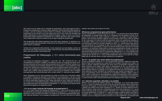 038 Reporte 2011 www.motordejuegos.net
[abc]
stiva cómo es que se puede usar un lenguaje de programación para crear juegos de vídeo o
simulaciones virtuales salvo en algunas clases optativas de últimos semestres relacionadas con
el campo y aún así el enfoque no es tan directo; sin embargo, resolver problemas clásicos de
programación es por donde se inicia para poder hacer poco a poco cosas más complejas que
pueden desembocar en crear programas bastante complejos y útiles, en teoría, los cursos de
programación deben familiarizar al estudiante con el método algorítmico para resolver proble-
mas e implementar la solución mediante el uso de algún lenguaje de programación.
Todo programador debe diseñar algoritmos para poder hacer programas, un algoritmo es un
conjunto de pasos bien estructurados y finitos que se van haciendo en un orden específico para
poder resolver un problema.
También todo programador debe aprender a crear programas que sean legibles y claros con
las acciones que realiza cada parte del código y tratar de hacer que soporte diferentes tipos de
datos y que sea portable a otras plataformas.
Programación de Videojuegos y C++ cómo herramienta para
crearlos
Las consolas de videojuegos (PlayStation 3, Xbox 360, Wii, PSP, Nintendo DS, etc.), las
computadoras de escritorio o portátiles y los teléfonos móviles, son sistemas que tienen recur-
sos para almacenar archivos y poder ejecutar aplicaciones (la memoria RAM por ejemplo es un
recurso que permite correr el sistema operativo de una computadora y correr programas); estos
recursos son utilizados por los programadores para que el software pueda verse en acción, en-
tre mejor uso se haga de los recursos disponibles de la plataforma para la que se esté progra-
mando, más y mejores cosas se pueden hacer. Es por eso que es necesario usar un lenguaje
de programación que nos permita hacer esto y es aquí donde C++ interviene en esta cuestión.
Hacer Videojuegos es de lo más complicado que existe en el área de la computación debido
a la cantidad y variedad de elementos involucrados en su funcionamiento, y por eso la tarea
principal de un programador de Videojuegos es hacer código optimizado para poder manejar
en armonía todas estas cuestiones (hacer código optimizado es hacer código que además de
que cumpla con la funcionalidad esperada, ocupe solamente la cantidad necesaria de recursos
que necesite para hacer sus tareas dentro del programa). C++ es la opción en la mayoría de los
desarrollos de juegos por los siguientes puntos:
- C++ es un súper conjunto del lenguaje de programación C
C++ es un súper conjunto del lenguaje de programación C y esto le permite tener todas las
características de ese lenguaje tan poderoso además de las propias de C++. El lenguaje de pro-
gramación C mejor conocido como ANSI C, fue creado en la década de los setentas para desar-
rollar sistemas operativos; con el lenguaje de programación C se creó UNIX que es el sistema
operativo más robusto que existe en el mundo.
-Eficiencia computacional (gran performance)
Este es, probablemente, el punto principal de por qué C++ es la elección de los desarrolladores
de Videojuegos. Al manejar tantas cosas en un videojuego como las gráficas, la física, la de-
tección de las acciones del jugador mediante un control, etc. Los juegos se pueden alentar o
pasmar y esto es porque procesar imágenes, iluminar pixeles y hacer miles y miles de cálculos
en de lo que pasa en el entorno donde se desarrolla la acción son operaciones costosas por
el procesador debido a que involucran divisiones y números no enteros así cómo el espacio
en memoria para mostrar las acciones deseadas es mayor, C++ permite hacer cosas que son
más características de los lenguajes de bajo nivel como gestionar la memoria directamente
(mediante el uso de apuntadores y locación de memoria dinámica) para usar sólo los recursos
necesarios y en secciones críticas donde la eficiencia computacional es forzada, nos permite
usar directamente lenguaje ensamblador dentro del código fuente de C++ para aumentar la efi-
cacia (esto también se puede hacer en el lenguaje de programación C). C++ es compilado de tal
manera que es entendido por la computadora o consola CASI como si fuera lenguaje maquina,
programas bien escritos en C++ corren endemoniadamente rápido y en el caso de los Video-
juegos esto es vital para ofrecer una gran experiencia a los jugadores.
-En C++ se pueden usar varios estilos de programación
Aunque el paradigma principal de C++ es la programación orientada a objetos (en este para-
digma la lógica de los programas se modela dentro de entidades conocidas como clases y de
estas se generan instancias particulares que tienen toda la funcionalidad contenidas en esa
clases conocidas como objetos, cada objeto es independiente de otro y la interacción entre
varios objetos hacen la funcionalidad completa del programa, es un paradigma popular para
diseñar software debido a su analogía con los objetos del mundo real y las propiedades que los
hacen diferentes de otros, facilitando así la abstracción para creación de programas), C++ no
fuerza al programador a hacer los programas con el paradigma orientado a objetos, puede no
usarlo, usarlo o combinarlo con otros paradigmas y estilos de programación (como la program-
ación modular del lenguaje de programación C) beneficiando al programador al permitirle usar
lo “mejor de cada mundo” para que pueda escribir sus programas como mejor le convenga.
-C++ está bien soportado, difundido y es portable
Debido a que la mayoría del software general y de Videojuegos en el mundo están hechos
con C/C++ existe una infinidad de recursos cómo libros donde se pueden obtener referencias e
información del lenguaje, en internet hay una vasta cantidad de tutoriales, comunidades, foros
y páginas que explican cómo hacer programas en C++, también se revisan distintos errores y
cómo corregirlos, existen entornos y compiladores gratis para crear programas en C++ que se
pueden descargar gratis para que cualquier interesado en C++ pueda comenzar a desarrollar
sus propias aplicaciones. El código de C++ puede ser portado a cualquier sistema que tenga un
compilador de C++ (dependiendo de que contenga el código fuente, puede que se tenga que
modificar un poco el código para hacerlo funcionar en la nueva plataforma, si el programa está
 