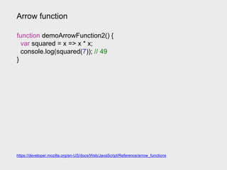 Arrow function
https://developer.mozilla.org/en-US/docs/Web/JavaScript/Reference/arrow_functions
function demoArrowFunction2() {
var squared = x => x * x;
console.log(squared(7)); // 49
}
 