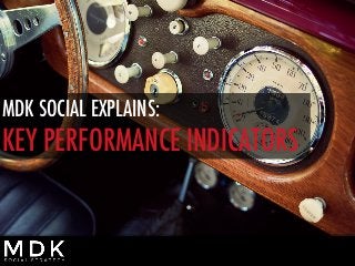 MDK SOCIAL EXPLAINS:!
KEY PERFORMANCE INDICATORS!
 