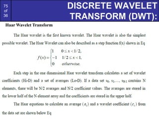 75
of
36
DISCRETE WAVELET
TRANSFORM (DWT):
Haar Wavelet Transform
 