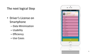 The next logical Step
4
• Driver’s License on
Smartphone
– Data Minimization
– Usability
– Efficiency
– Use Cases
Oe
SD
09
:1
1
 