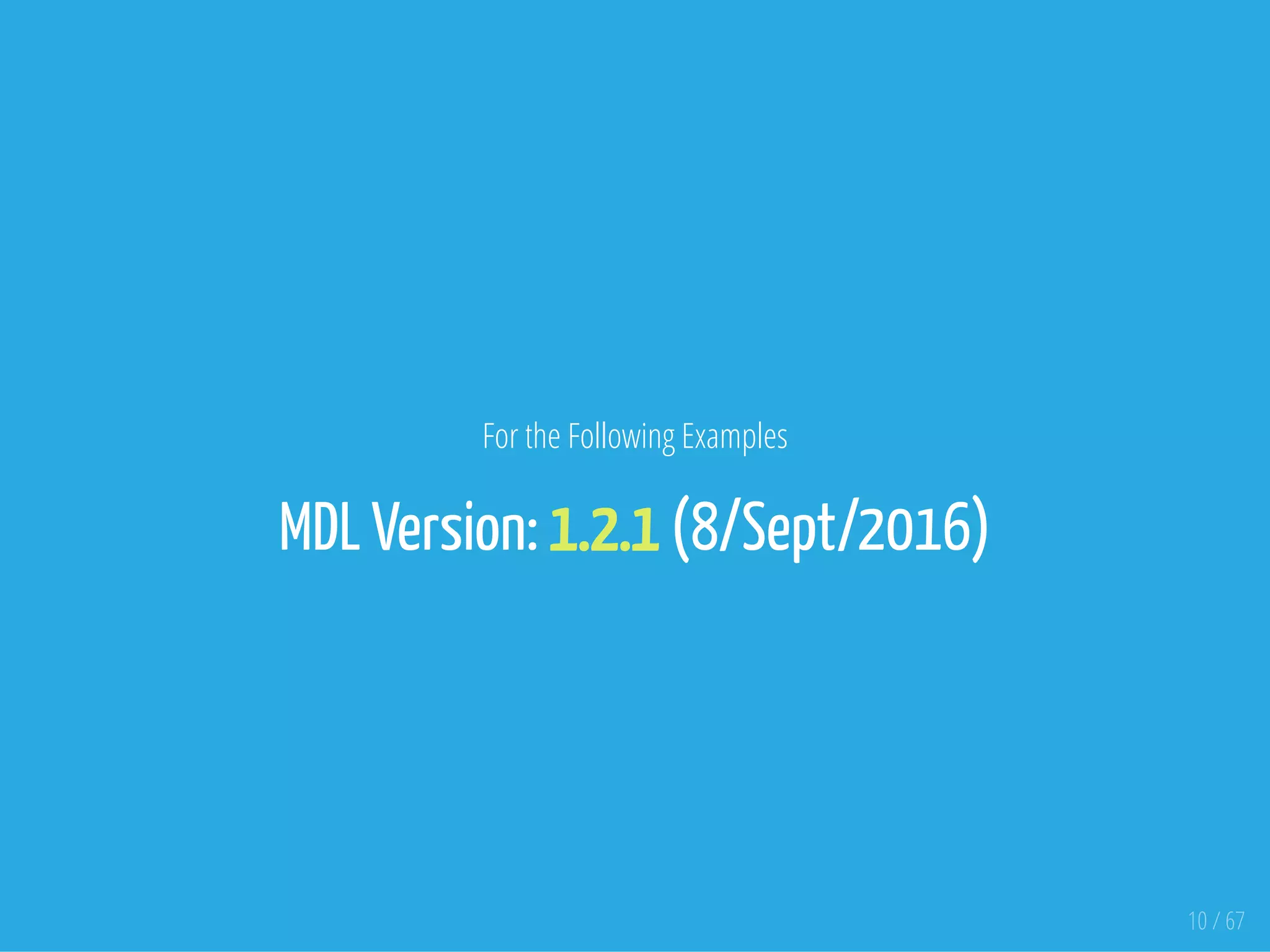 For the Following Examples
MDL Version: 1.2.1 (8/Sept/2016)
10 / 67
 