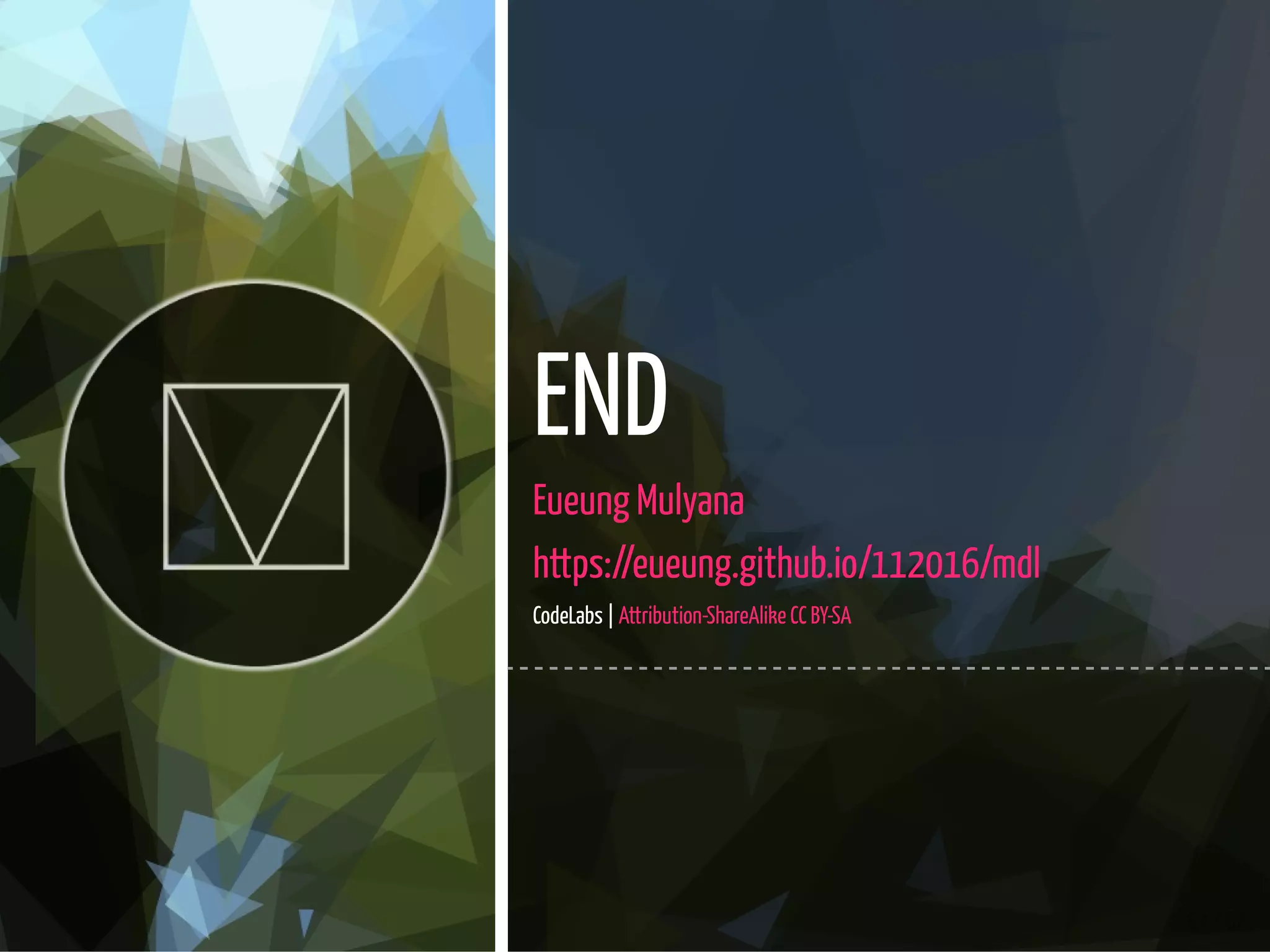 67 / 67
END
Eueung Mulyana
https://eueung.github.io/112016/mdl
CodeLabs | Attribution-ShareAlike CC BY-SA
 