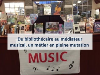 Du bibliothécaire au médiateur
musical, un métier en pleine mutation
 