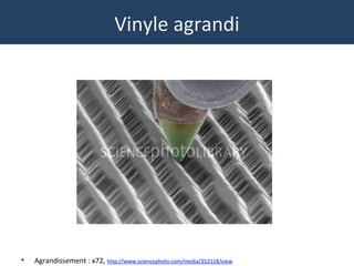 Vinyle agrandi
• Agrandissement : x72, http://www.sciencephoto.com/media/352118/view
 