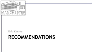 RECOMMENDATIONS
Erin Kinnee
 