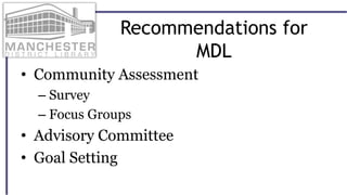 Recommendations for
MDL
• Community Assessment
– Survey
– Focus Groups
• Advisory Committee
• Goal Setting
 