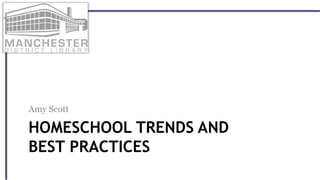 HOMESCHOOL TRENDS AND
BEST PRACTICES
Amy Scott
 