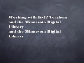 Working with K-12 Teachers
and the Minnesota Digital
Library
and the Minnesota Digital
Library
 