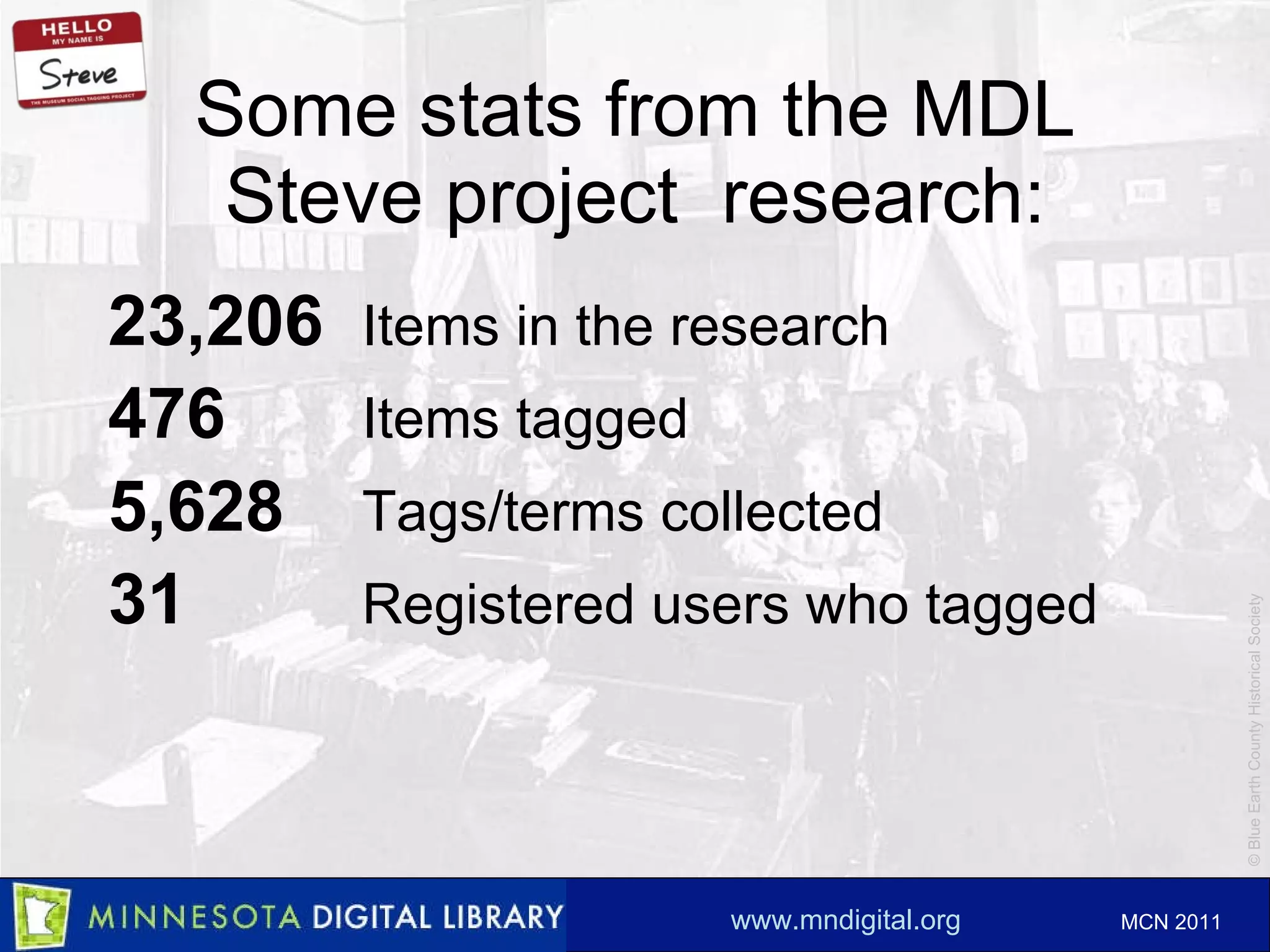 23,206   Items in the research 476   Items tagged  5,628   Tags/terms collected  31   Registered users who tagged Some stats from the MDL Steve project  research: 