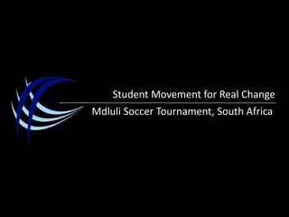 Student Movement for Real Change Mdluli Soccer Tournament, South Africa 
