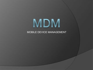 MOBILE DEVICE MANAGEMENT
 