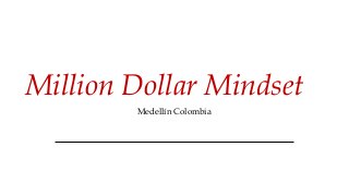 Million Dollar Mindset
Medellín Colombia
 
