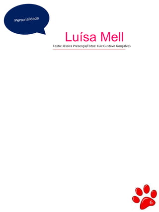 6
Personalidade
Luísa MellTexto: Jéssica Presença/Fotos: Luiz Gustavo Gonçalves
 