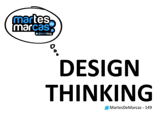 DESIGN
THINKINGMartesDeMarcas - 149
 
