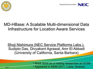 MD-HBase: A Scalable Multi-dimensional Data Infrastructure for Location Aware Services Shoji Nishimura (NEC Service Platforms Labs.),   Sudipto Das, Divyakant Agrawal, Amr El Abbadi (University of California, Santa Barbara) ,[object Object],[object Object]