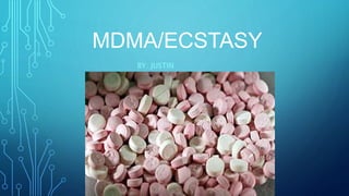 MDMA/ECSTASY
BY: JUSTIN
ECHEVERRY
 