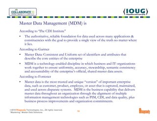 Master Data Management (MDM) is
         According to ‘The CDI Institute”
         • The authoritative, reliable foundatio...