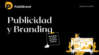 Publicidad
y Branding
Branding
tú mejor
aliado en
marcha
P PubliBrand Diciembre 5, 2021
 